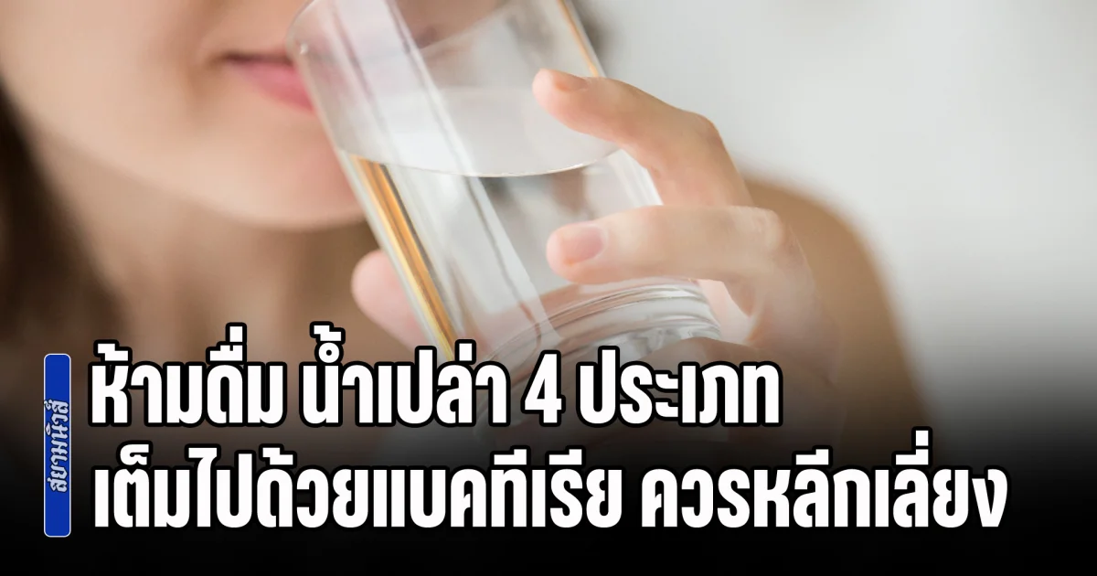กูรูไต้หวันเตือน ห้ามดื่ม น้ำเปล่า 4 ประเภทต่อไปนี้ เต็มไปด้วยแบคทีเรีย ควรหลีกเลี่ยง คนไทยทำทุกข้อ
