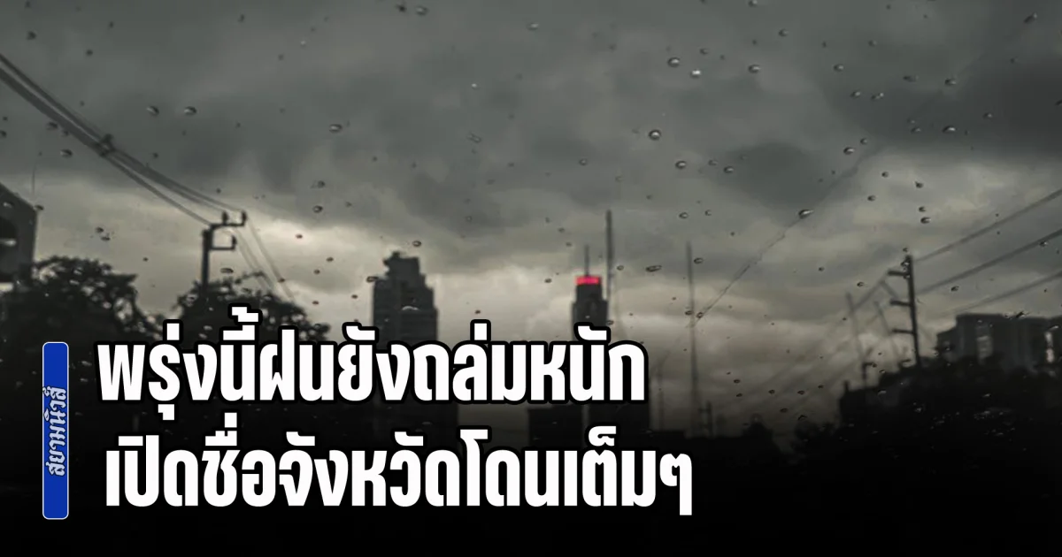 พรุ่งนี้ฝนยังถล่มหนัก อาจเกิดน้ำท่วมฉับพลัน เปิดชื่อจังหวัดโดนเต็มๆ