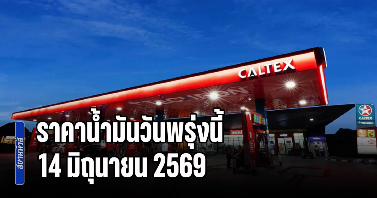 ประกาศแล้วทุกปั้ม! ราคาน้ำมันวันพรุ่งนี้ 14 มิถุนายน 2569