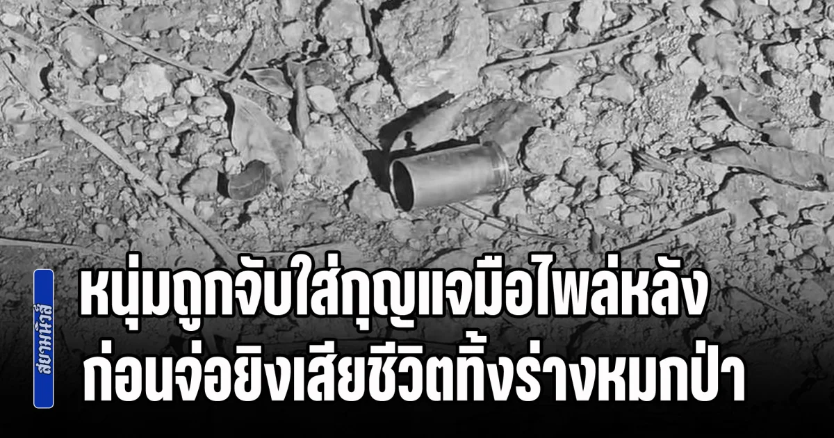 ตามหาญาติด่วน! หนุ่มถูกจับใส่กุญแจมือไพล่หลัง ก่อนจ่อยิงเสียชีวิตทิ้งร่างหมกป่า