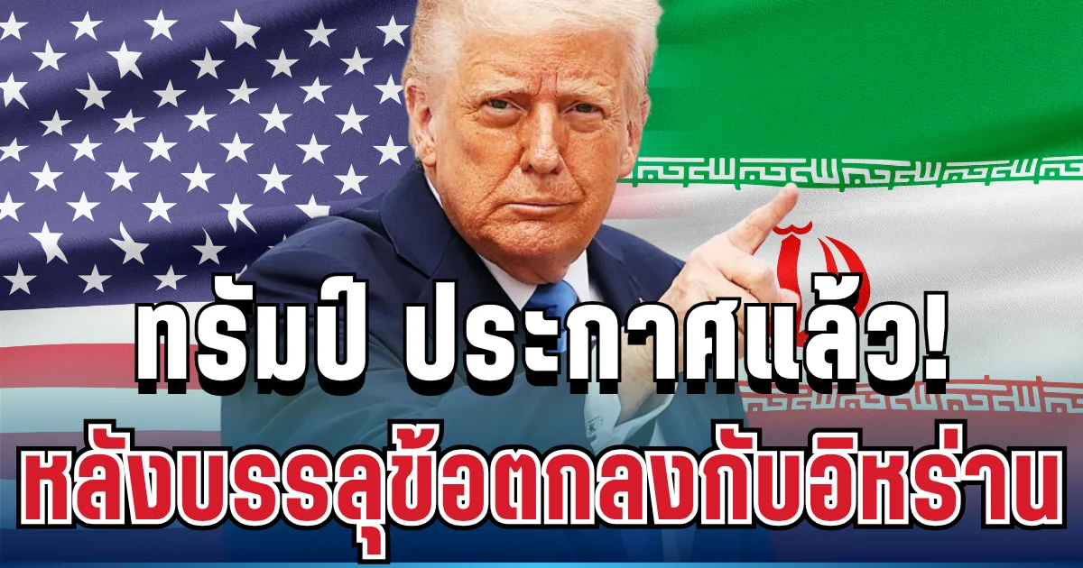 ด่วน! ทรัมป์ ประกาศแล้ว หลังบรรลุข้อตกลงกับอิหร่าน มีผลทันที