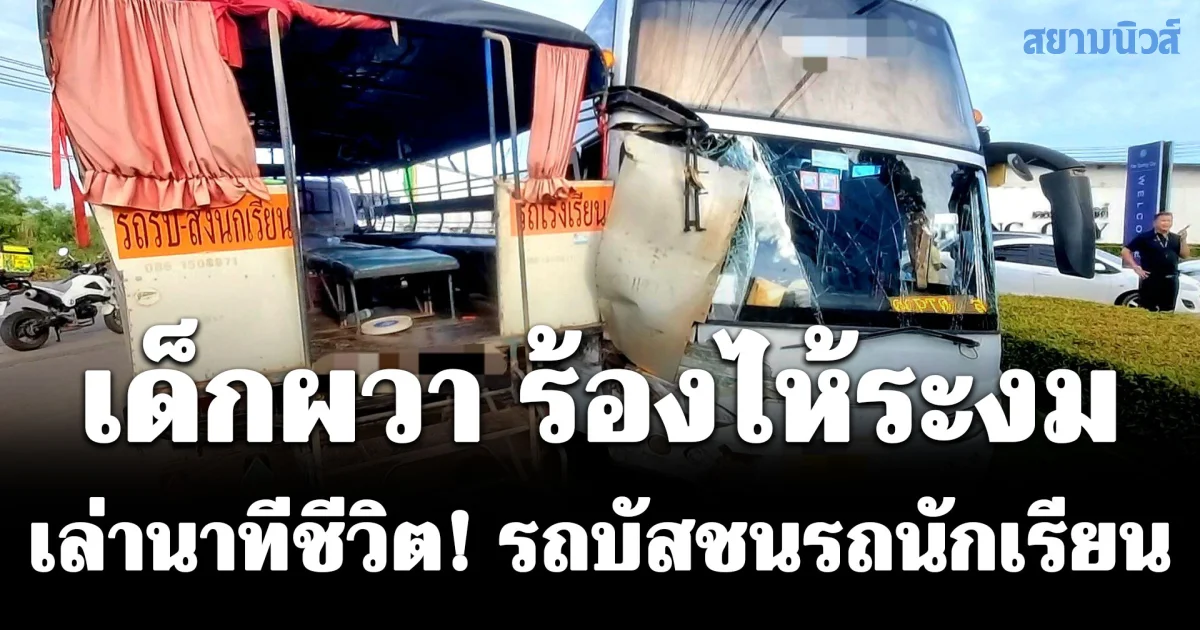เล่านาทีชีวิต! รถบัสชนรถนักเรียน เด็กผวา ร้องไห้ระงม