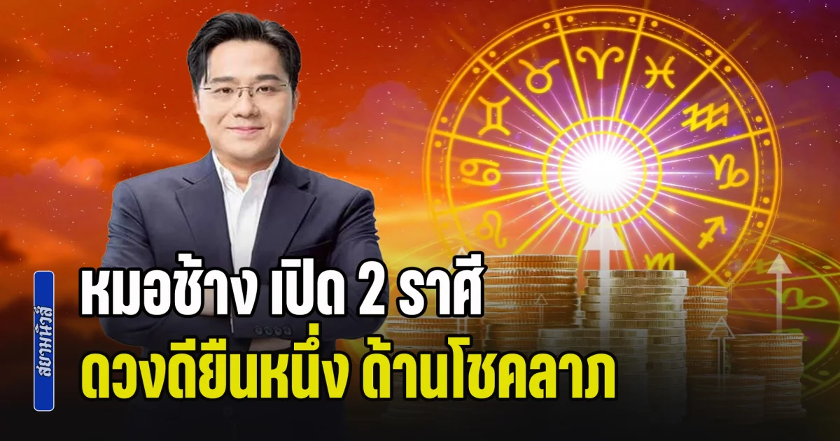 พรุ่งนี้มีหวัง! หมอช้าง เปิด 2 ราศี ดวงดียืนหนึ่ง ด้านโชคลาภ