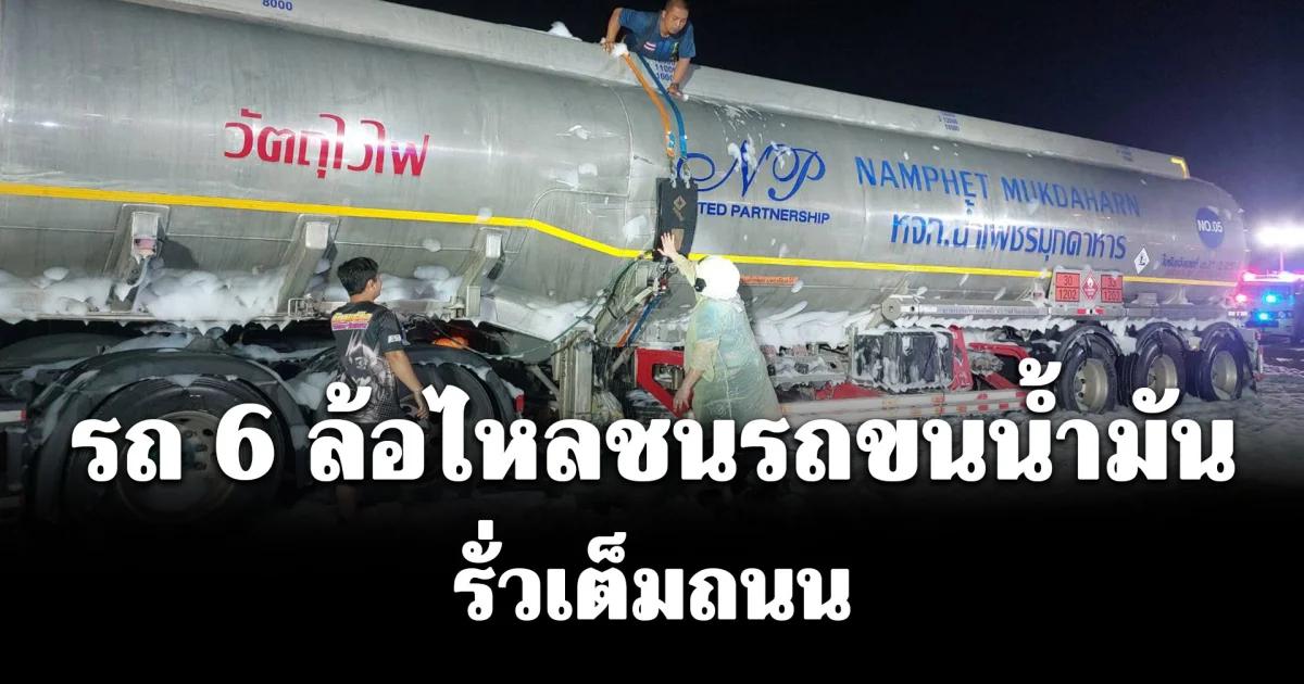 สุดระทึก! รถ 6 ล้อไหลชนรถขนน้ำมันดีเซล 4 หมื่นลิตร รั่วเต็มถนน