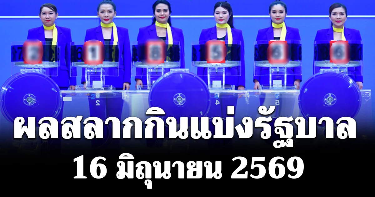 ประกาศแล้ว! ผลสลากกินแบ่งรัฐบาล 16 มิถุนายน 2569