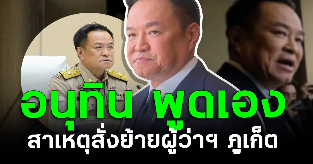 ชัดเจน! อนุทิน พูดเอง เผยสาเหตุสั่งย้ายผู้ว่าฯ ภูเก็ต