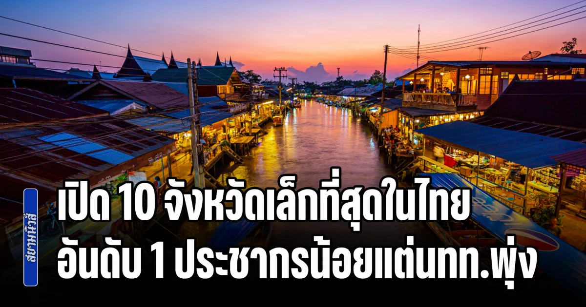 หลายคนไม่รู้มาก่อน! เปิด 10 จังหวัดเล็กที่สุดในไทย อันดับ 1 ประชากรน้อยแต่นักท่องเที่ยวพุ่ง
