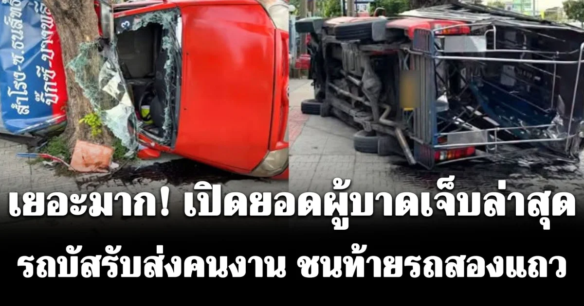 เยอะมาก! เปิดยอดผู้บาดเจ็บล่าสุด เหตุรถบัสรับส่งพนักงานเบี่ยงเลน เฉี่ยวชนรถสองแถว