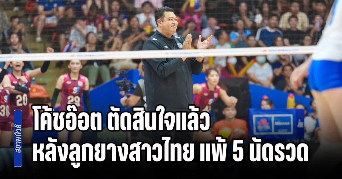 โค้ชอ๊อต ตัดสินใจแล้ว หลังลูกยางสาวไทย แพ้ 5 นัดรวด ส่อแววหนีตกชั้น VNL 2026 อีกปี