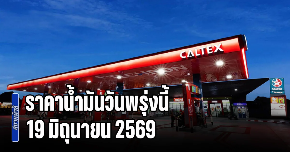 ประกาศแล้วทุกปั้ม! ราคาน้ำมันวันพรุ่งนี้ 19 มิถุนายน 2569