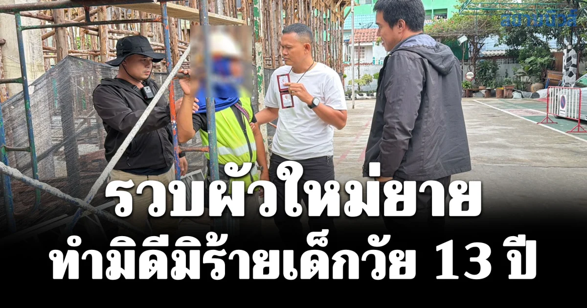 รวบผัวใหม่ยาย ทำมิดีมิร้ายเด็กวัย 13 ปี กลางไซต์งานก่อสร้างเมืองปากน้ำ