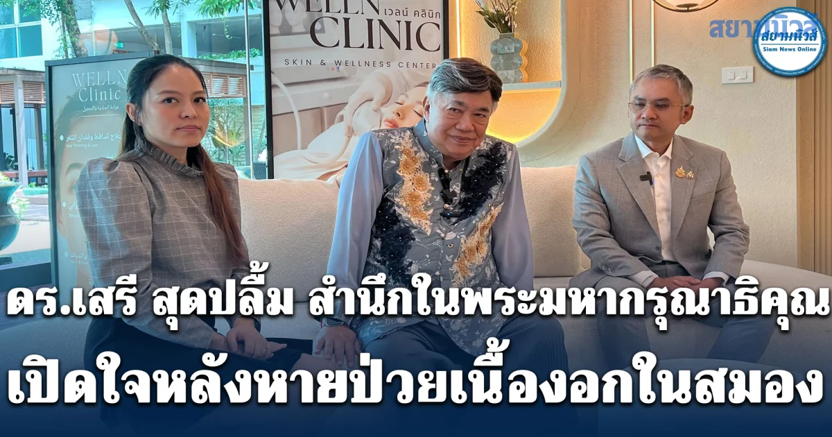 ดร.เสรี สุดปลื้ม สำนึกในพระมหากรุณาธิคุณ เปิดใจหลังหายป่วยเนื้องอกในสมอง นอนกอดตุ๊กตาพระราชทานทุกคืน