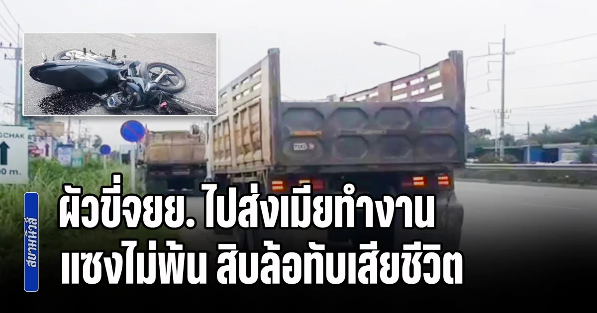สุดเศร้า! ผัวขี่จยย. ไปส่งเมียทำงาน แซงไม่พ้น เสียหลักชนท้ายกระบะ ก่อนถูกสิบล้อทับซ้ำ เสียชีวิตกลางถนน