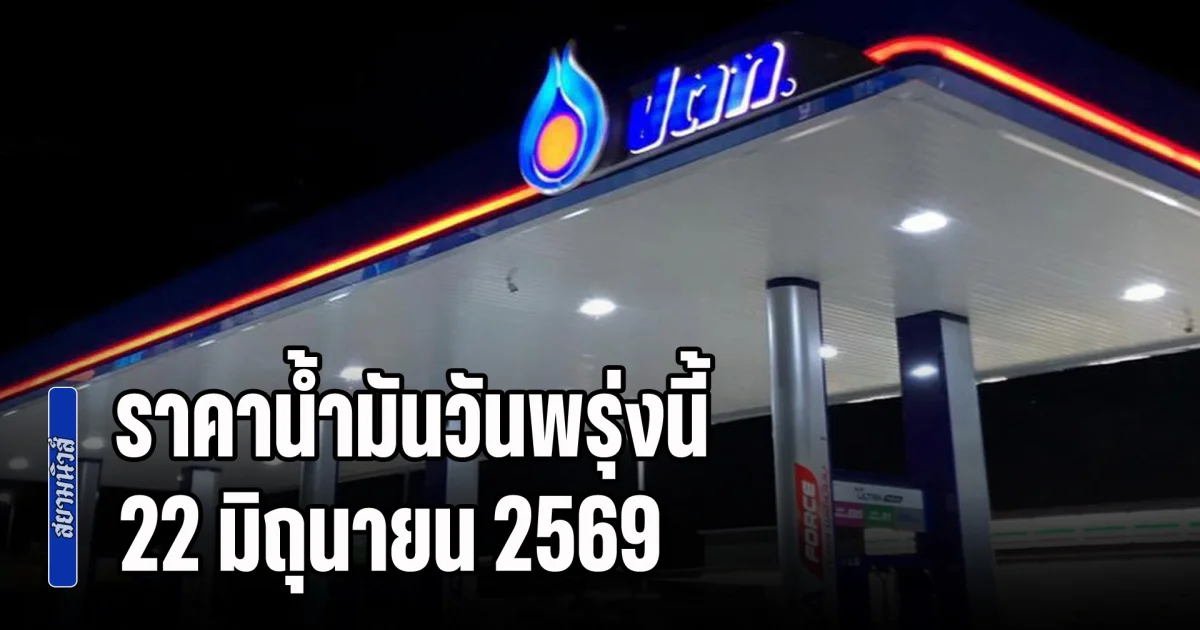 ประกาศแล้วทุกปั้ม! ราคาน้ำมันวันพรุ่งนี้ 22 มิถุนายน 2569