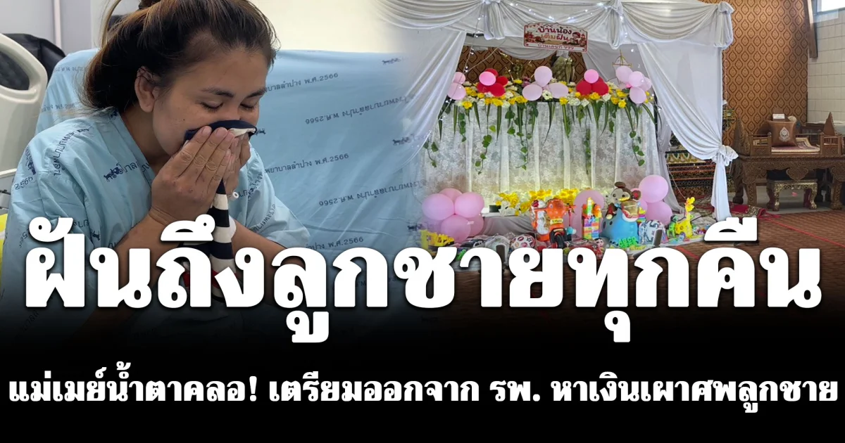 แม่เมย์น้ำตาคลอ! เตรียมออกจาก รพ. หาเงินเผาร่างลูกชาย เผยยังไม่มีเงินจัดงาน น้องเติมฝัน