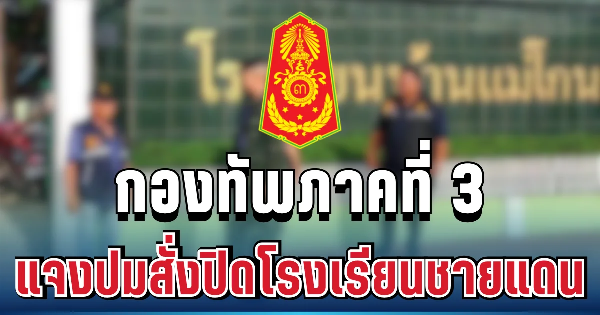 เฝ้าระวังเข้ม! กองทัพภาคที่ 3 แจงปมสั่งปิดโรงเรียนชายแดนเมียนมา