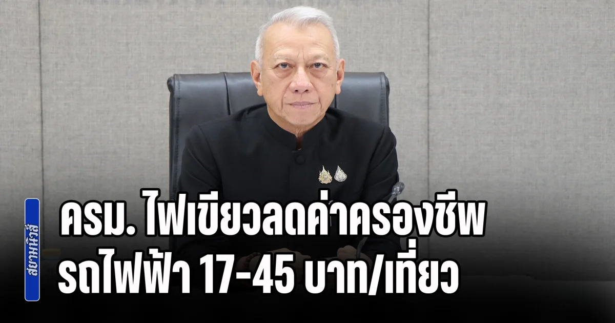 ครม. ไฟเขียวมาตรการ ลดค่าครองชีพรถไฟฟ้า 17-45 บาท/เที่ยว ไร้ค่าแรกเข้าซ้ำซ้อน