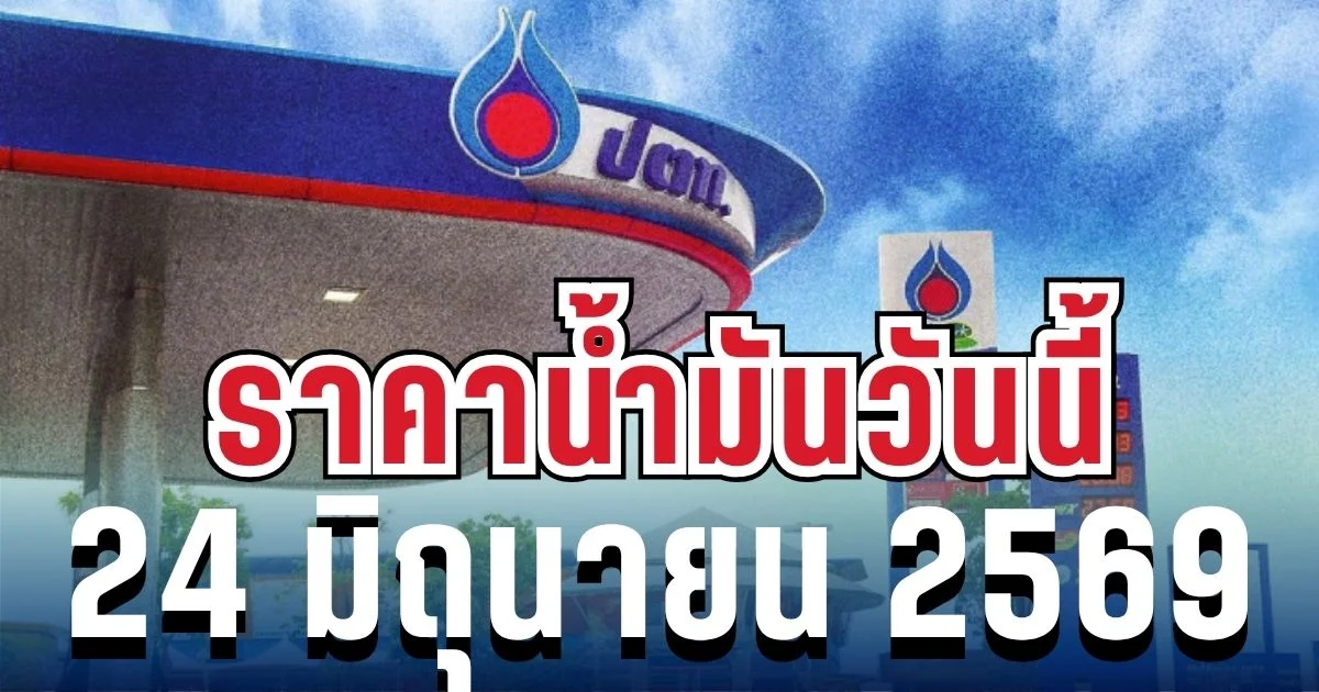 ประกาศแล้ว! ราคาน้ำมันวันนี้ 24 มิถุนายน 2569