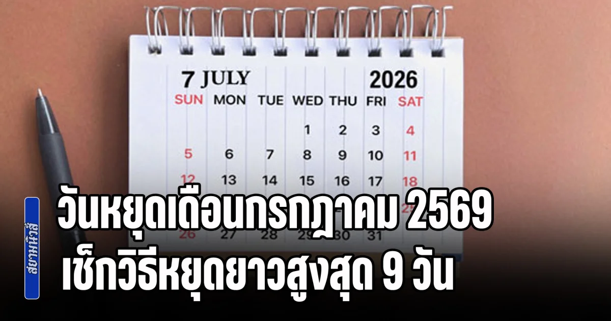 ประกาศชัดๆ! วันหยุดเดือนกรกฎาคม 2569 เช็กวิธีหยุดยาวสูงสุด 9 วัน
