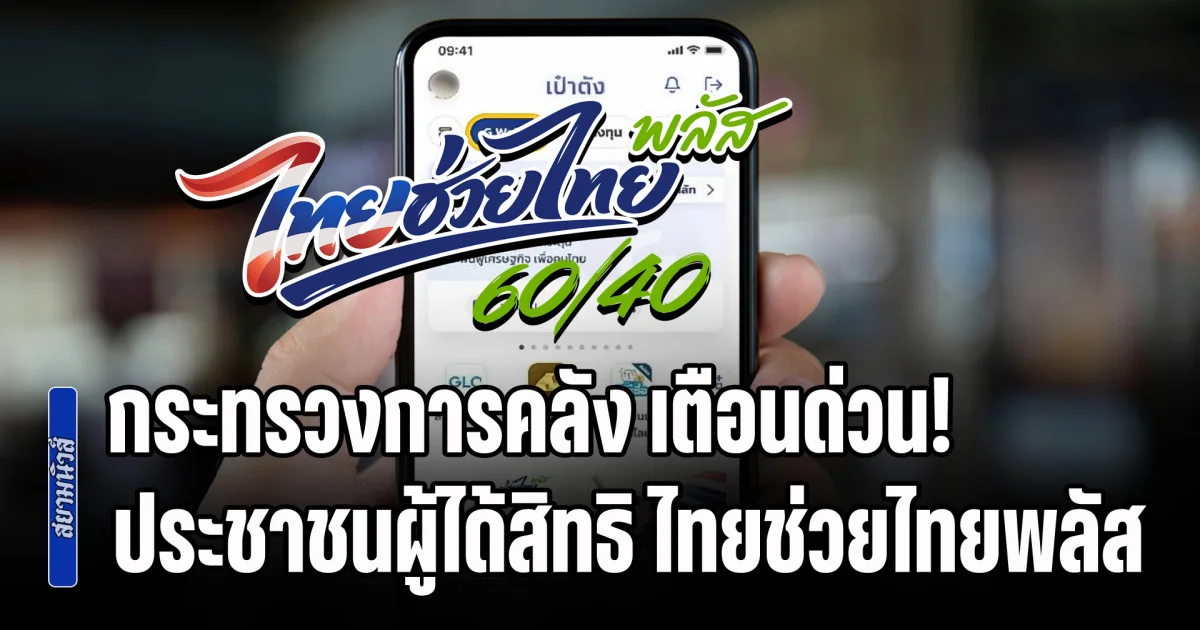 กระทรวงการคลัง เตือนด่วน! ประชาชนผู้ได้รับสิทธิ ไทยช่วยไทยพลัส 18 ล้านกว่าราย