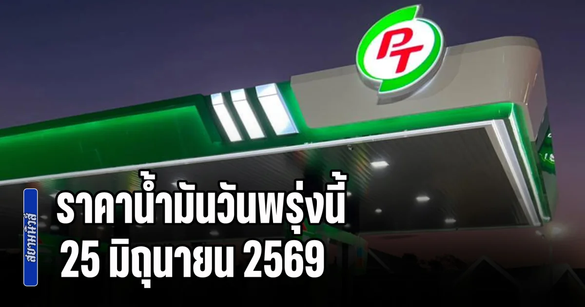 ประกาศแล้วทุกปั้ม! ราคาน้ำมันวันพรุ่งนี้ 25 มิถุนายน 2569