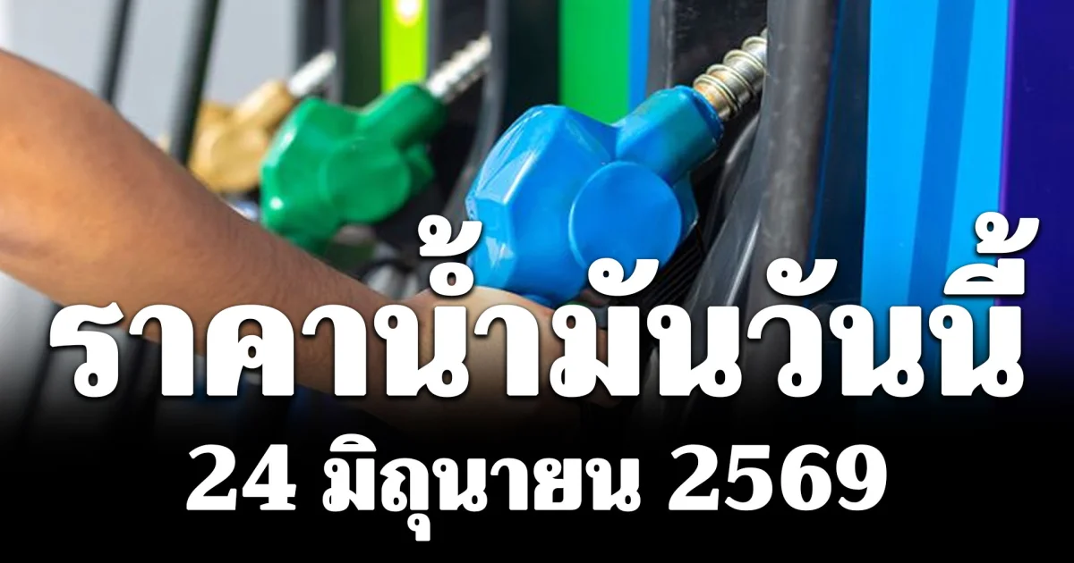 ประกาศแล้ว! ราคาน้ำมันเช้าวันนี้ 25 มิถุนายน 2569