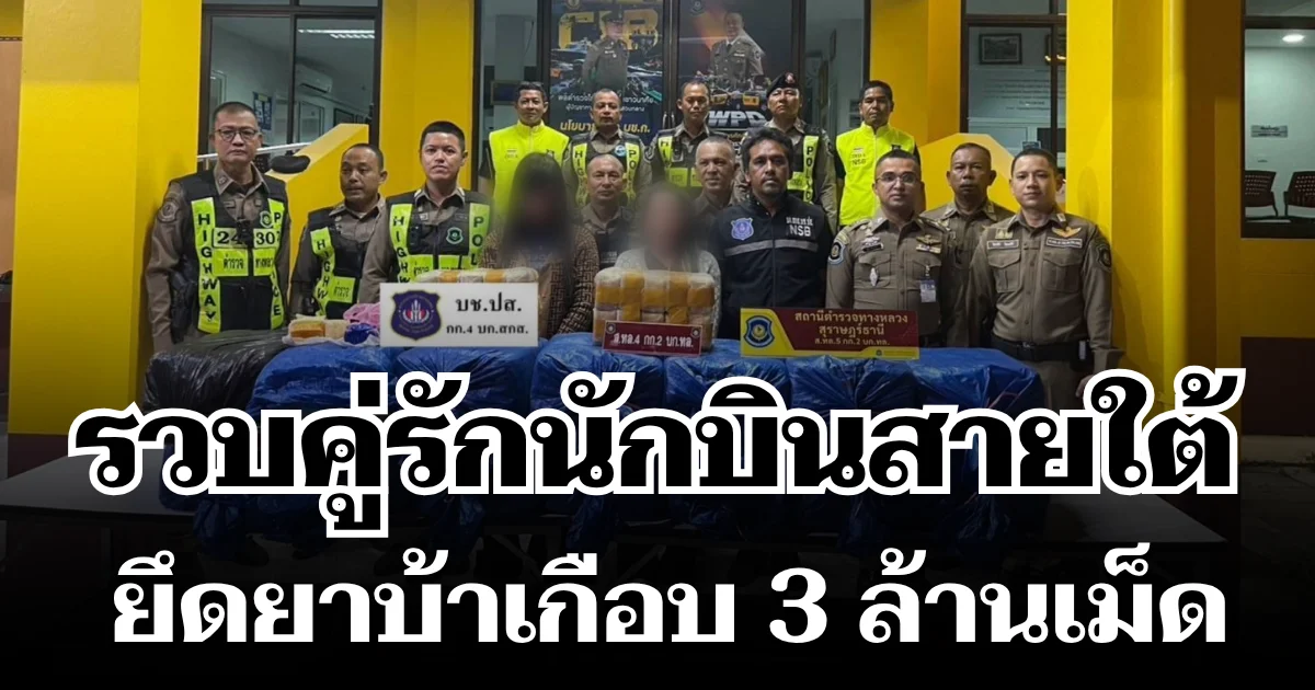 CIB สนธิกำลัง รวบคู่รักนักบินสายใต้ ยึดยาบ้าเกือบ 3 ล้านเม็ด