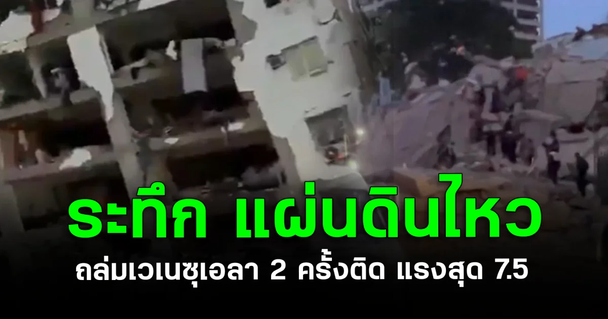 ระทึก แผ่นดินไหวถล่มเวเนซุเอลา 2 ครั้งติด แรงสุด 7.5