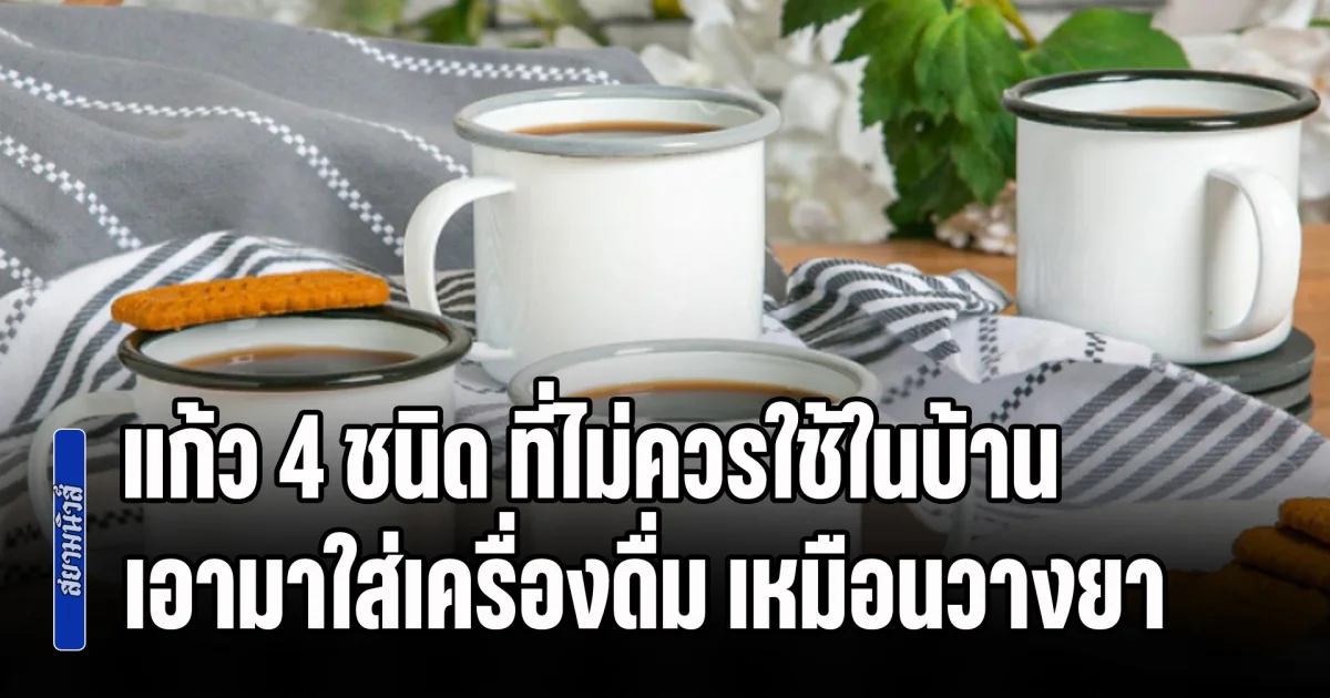 ทิ้งด่วนก่อนสายไป! แก้ว 4 ชนิด ที่ไม่ควรใช้ในบ้าน เอามาใส่เครื่องดื่ม เหมือนวางยาตัวเอง