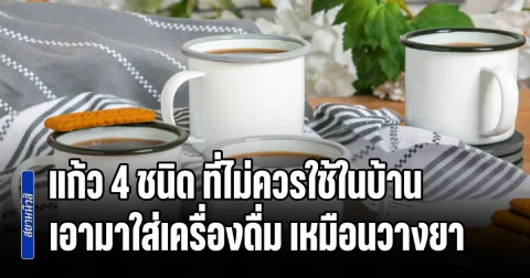 ทิ้งด่วนก่อนสายไป! แก้ว 4 ชนิด ที่ไม่ควรใช้ในบ้าน เอามาใส่เครื่องดื่ม เหมือนวางยาตัวเอง