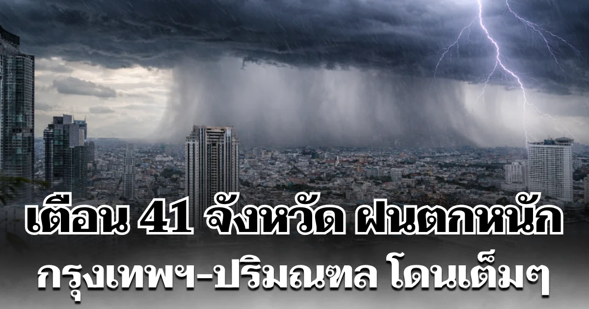 มาหนักแน่! กรมอุตุฯ เตือน 41 จังหวัด ฝนตกหนัก กรุงเทพฯ-ปริมณฑล โดนเต็ม ๆ