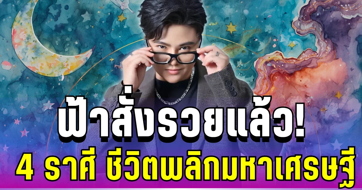 ฟ้าสั่งรวยแล้ว! 4 ราศีดวงเปิดรับทรัพย์ใหญ่ ชีวิตพลิกจากติดขัดสู่มหาเศรษฐี