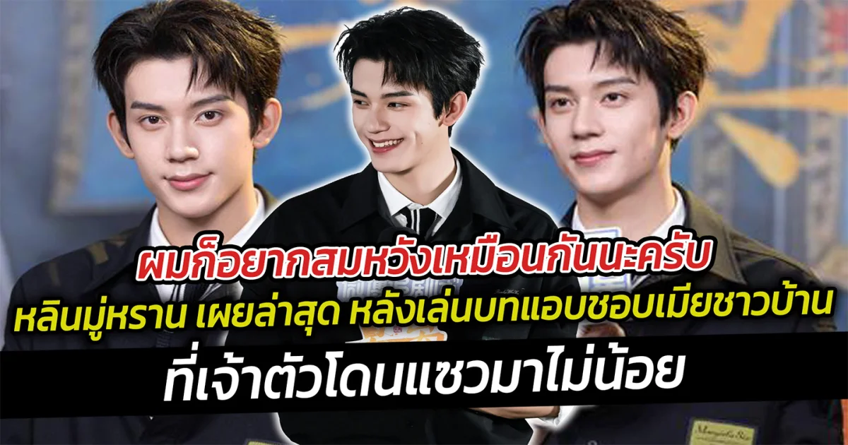 ผมก็อยากสมหวังเหมือนกันนะครับ หลินมู่หราน เผยล่าสุด หลังเล่นบทแอบชอบเมียชาวบ้าน