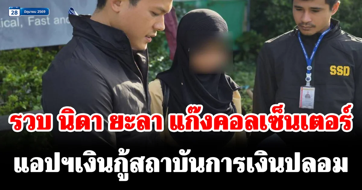 รวบ นิดา ยะลา แก๊งคอลเซ็นเตอร์ แอปฯเงินกู้สถาบันการเงินปลอม