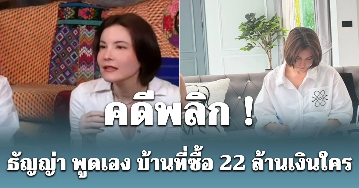 คดีพลิก ! ธัญญ่า พูดเอง บ้านที่ซื้อ 22 ล้านเงินใคร