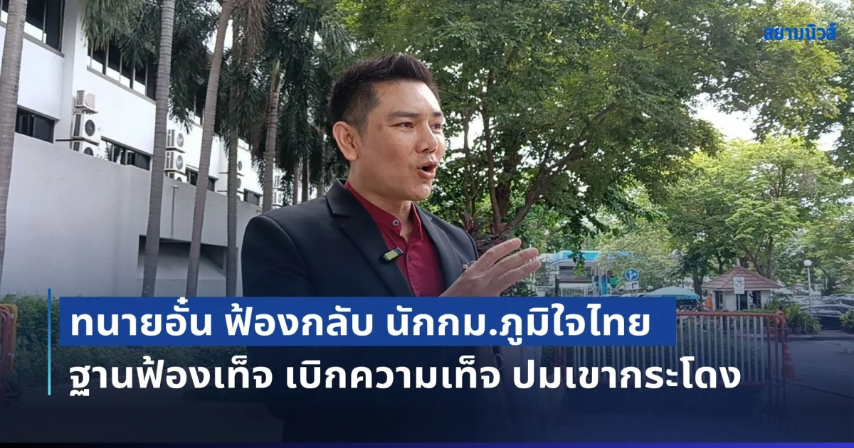 ทนายอั๋น ฟ้องกลับ ศุภชัย นักกฎหมายพรรคภูมิใจไทย ฐานฟ้องเท็จ เบิกความเท็จ หลังศาลอาญายกฟ้อง ฐานหมิ่นประมาทปมเขากระโดง