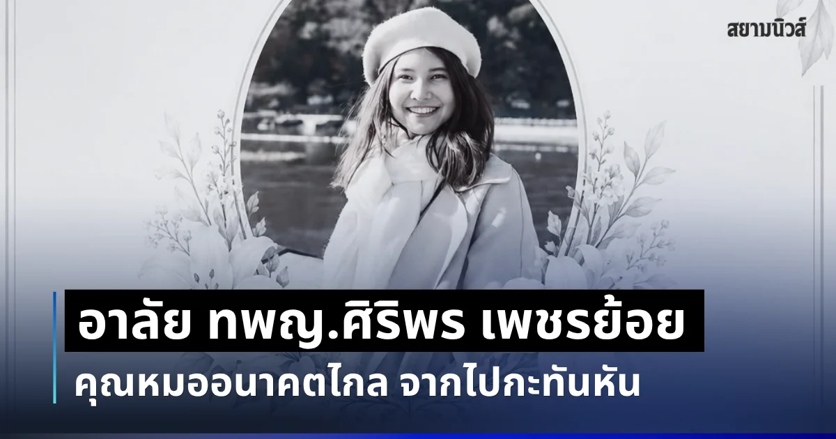 อาลัย ทพญ.ศิริพร เพชรย้อย คุณหมออนาคตไกล จากไปกะทันหัน