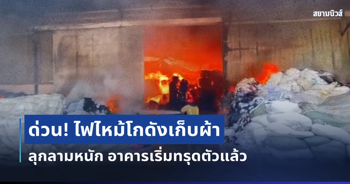 ด่วน! ไฟไหม้โกดังเก็บผ้า พระสมุทรเจดีย์ ลุกลามหนัก อาคารเริ่มทรุดตัวแล้ว