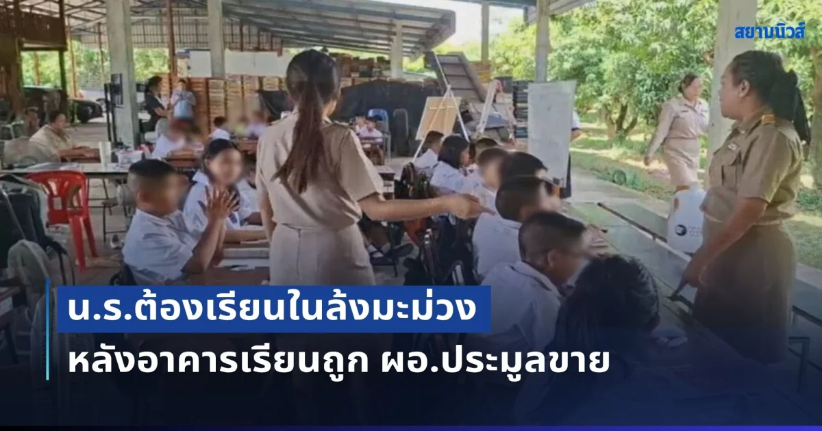 น.ร.กว่า 40 ชีวิต ต้องเรียนในล้งมะม่วง หลังอาคารเรียนถูก ผอ.ประมูลขาย