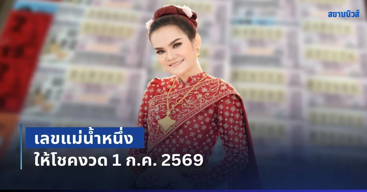 มาแรงมาก! เลขแม่น้ำหนึ่ง ให้โชคงวด 1 ก.ค. 2569