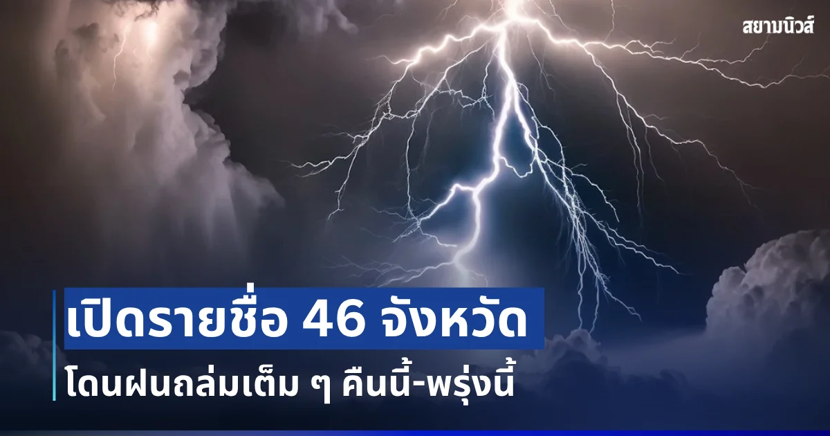 รอบนี้มาหนัก! กรมอุตุฯ ประกาศรายชื่อ 46 จังหวัด โดนฝนถล่มเต็ม ๆ คืนนี้-พรุ่งนี้
