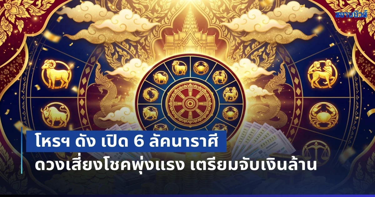 เช็กพิกัดเศรษฐี! โหรฯ ดัง เปิด 6 ลัคนาราศี ดวงเสี่ยงโชคพุ่งแรง รวยรับทรัพย์ใหญ่ เตรียมจับเงินล้าน