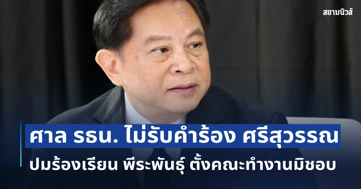 มติเอกฉันท์ ศาล รธน. ไม่รับคำร้อง ศรีสุวรรณ ปมร้องเรียน พีระพันธุ์ ตั้งคณะทำงานมิชอบ