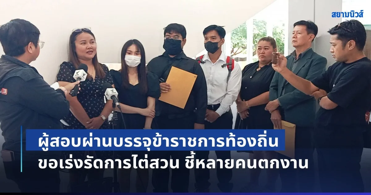 ผู้สอบผ่านบรรจุข้าราชการท้องถิ่นกว่า 10 คน นำหลักฐานยื่น ป.ป.ช. ขอเร่งรัดการไต่สวน ชี้หลายคนตกงาน