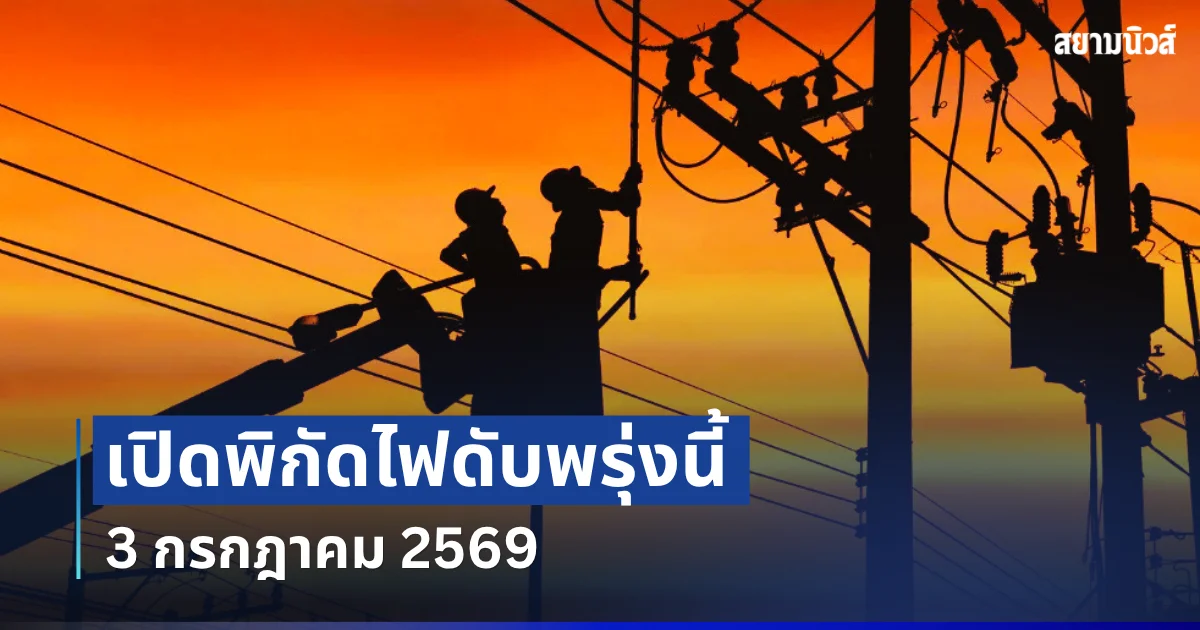 ประกาศเเล้ว! พิกัดไฟดับพรุ่งนี้ 3 กรกฎาคม 2569