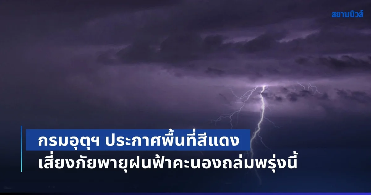 มาหนักแน่! กรมอุตุฯ ประกาศพื้นที่สีแดง เสี่ยงภัยพายุฝนฟ้าคะนองถล่มพรุ่งนี้
