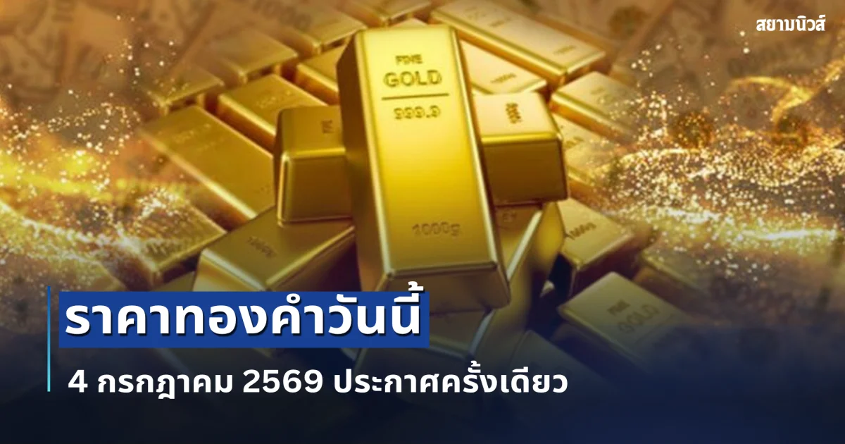 ราคาทองคำวันนี้ 4 กรกฎาคม 2569 ประกาศครั้งเดียว