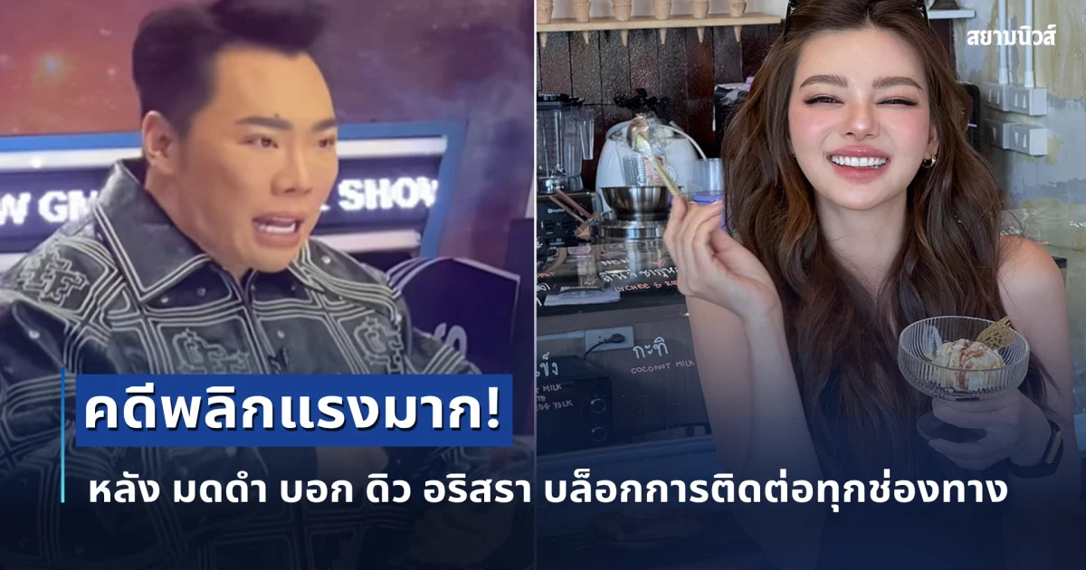 คดีพลิกแรงมาก! หลัง มดดำ บอก ดิว อริสรา บล็อกการติดต่อทุกช่องทาง
