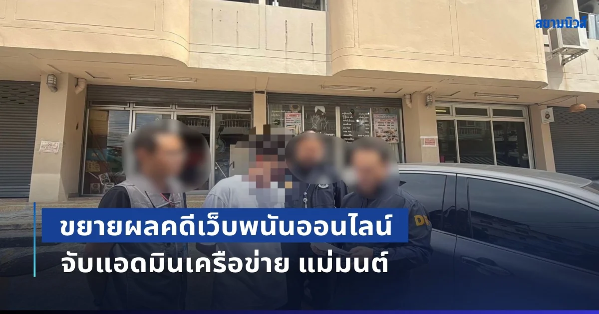 ขยายผลคดีเว็บพนันออนไลน์ จับแอดมินเครือข่าย แม่มนต์ หลังกลับไทยมาหาแฟนสาว