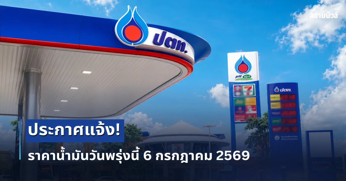 ประกาศแจ้งแล้ว! ราคาน้ำมันพรุ่งนี้ 6 กรกฎาคม 2569